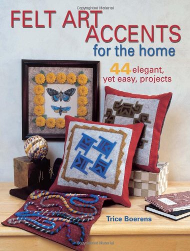 Imagen de archivo de Felt Art Accents for the Home: 44 Elegant, Yet Easy, Projects a la venta por HPB-Movies