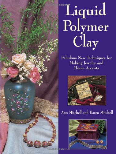 9780873495639: Liquid Polymer Clay: Fabulous New Techniques for Making Jewelry and Home Accents