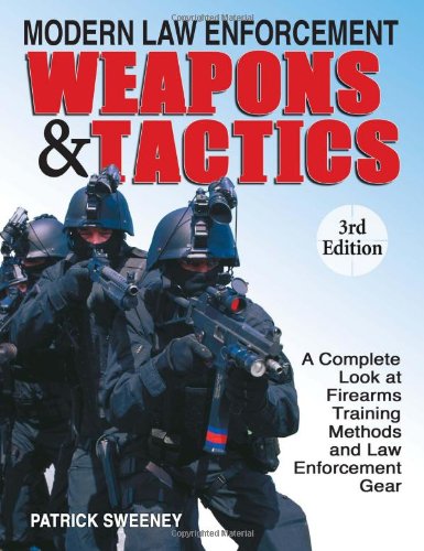Modern Law Enforcement Weapons & Tactics: A Complete Look at Firearms Training Methods and Law Enforcement Gear (9780873496599) by Sweeney, Patrick