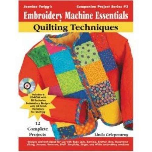 Embroidery Machine Essentials - Quilting Techniques: Jeanine Twigg's Companion Project Series: Bo...