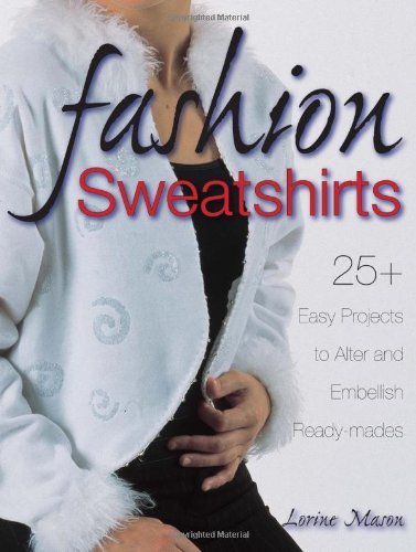 9780873499125: Fashion Sweatshirts: 25+ Easy Projects to Alter and Embellish Ready-mades