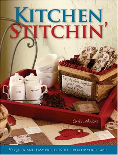Kitchen Stitchin: 50 Quick & Easy Projects to Liven Up Your Table (9780873499446) by Malone, Chris