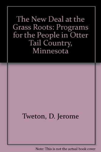 The New Deal at the Grass Roots: Programs for the People in Otter Tail Country, Minnesota