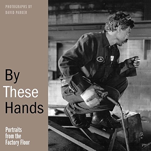 Imagen de archivo de By These Hands: Portraits from the Factory Floor a la venta por Ally Press Center