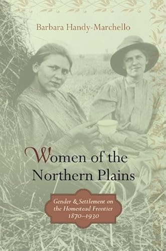 Women of the Northern Plains Gender and Settlement on the Homestead Frontier, 1870-1930