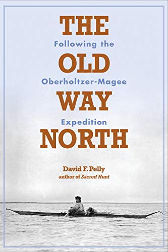 Beispielbild fr The Old Way North: Following the Oberholtzer-Magee Expedition zum Verkauf von Books Unplugged