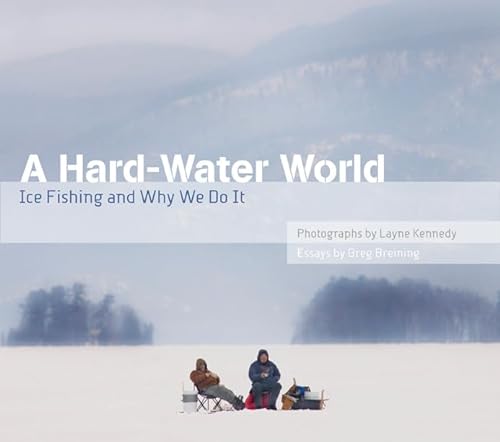Imagen de archivo de A Hard-Water World : Ice Fishing and Why We Do It a la venta por Better World Books
