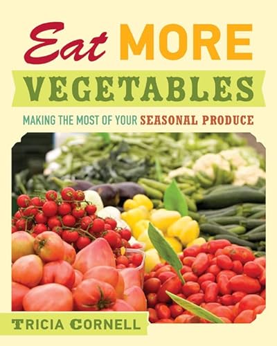 9780873518529: Eat More Vegetables: Making the Most of Your Seasonal Produce