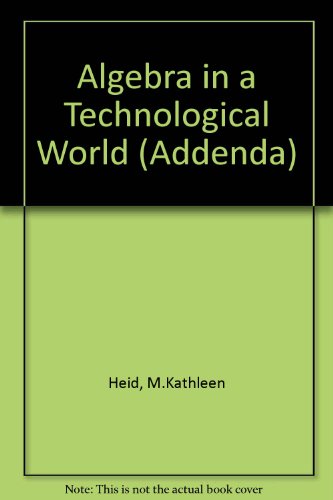 Algebra in a Technological World (Curriculum and Evaluation Standards for School Mathematics Addenda, Grades 9-12) (9780873533263) by Heid, M. Kathleen; Choate, Jonathan; Sheets, Charlene; Zbiek, Rose Mary