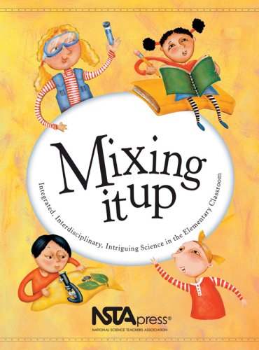 Imagen de archivo de Mixing it Up Integrated, Interdisciplinary, Intriguing Science in the Elementary Classroom an NSTA Press Journals Collection a la venta por PBShop.store US