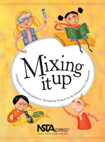 Stock image for Mixing It Up: Integrated, Interdisciplinary, Intriguing Science in the Elementary Classroom : An Nsta Press Journals Collection for sale by Basement Seller 101