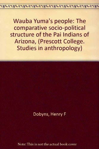 9780873580601: Wauba Yuma's people: The comparative socio-political structure of the Pai Indians of Arizona, (Prescott College. Studies in anthropology)