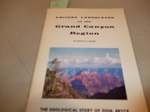 Ancient Landscapes of the Grand Canyon Region: The geological Story of Zion, Bryce, Petrified For...