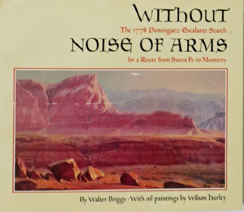 Stock image for Without Noise of Arms: The 1776 Dominguez-Escalante Search for a Route from Santa Fe to Monterey for sale by ThriftBooks-Atlanta