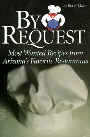 BY REQUEST Most Wanted Recipes from Arizona's Favorite Restaurnats