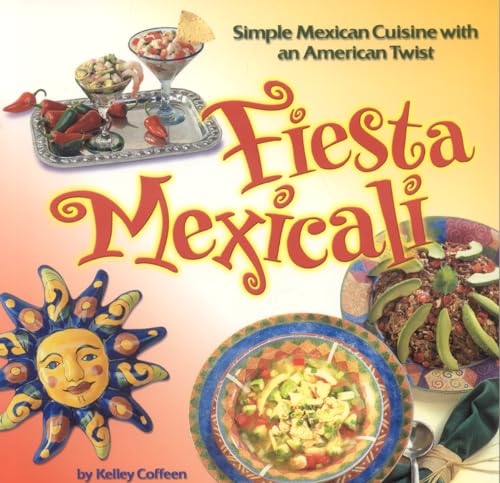 9780873588058: Fiesta Mexicali: Simple Mexican Cuisine With an American Twist