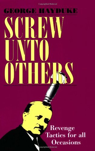Screw Unto Others: Revenge Tactics For All Occasions
