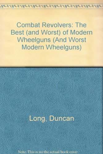 Beispielbild fr Combat Revolvers: The Best (And Worst) Of Modern Wheelguns (And Worst Modern Wheelguns) zum Verkauf von Bookmans