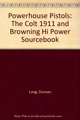 Powerhouse Pistols: The Colt 1911 and Browning Hi Power Sourcebook