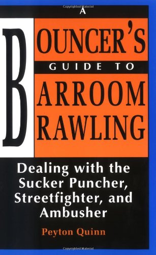Bouncer's Guide to Barroom Brawling: Dealing with the Sucker Puncher, Streetfighter, and Ambusher (9780873645867) by Quinn, Peyton