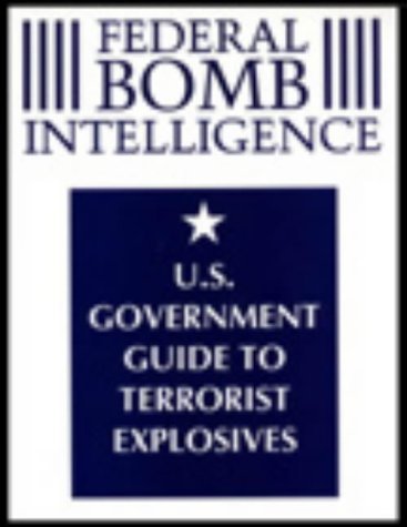 Federal Bomb Intelligence: U.S. Government Guide to Terrorist Explosives
