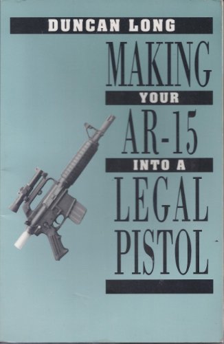 Making Your Ar-15 into a Legal Pistol (9780873646222) by Long, Duncan
