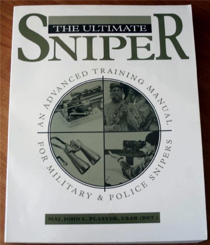 Ultimate Sniper: An Advanced Training Manual for Military and Police Snipers.