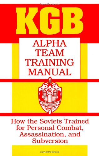 Kgb Alpha Team Training Manual : How The Soviets Trained For Personal Combat, Assassination, & Su...