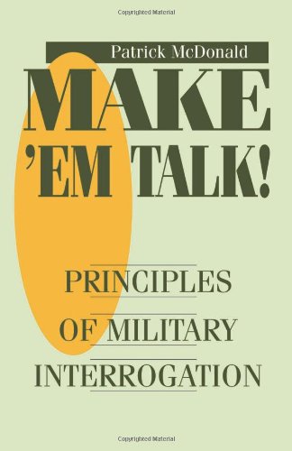 Make 'Em Talk!: Principles of Military Interrogation