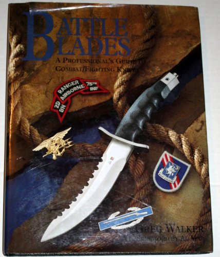 Battle Blades: A Professional'S Guide To Combat/Fighting Knives (9780873647328) by Walker, Greg