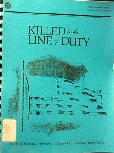 Killed in the Line of Duty: A Study of Selected Felonious Killings of Law Enforcement Officers (9780873647472) by F.B.I.