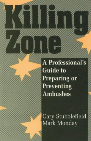 Killing Zone: A Professional's Guide To Preparing Or Preventing Ambushes (9780873647861) by Stubblefield, Gary; Monday, Mark