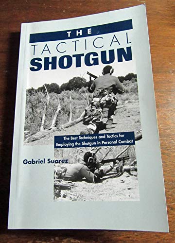 Stock image for The Tactical Shotgun: The Best Techniques and Tactics for Employing the Shotgun in Personal Combat for sale by -OnTimeBooks-