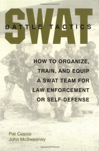 Stock image for SWAT Battle Tactics: How to Organize, Train, and Equip a SWAT Team for Law Enforcement or Self-Defense for sale by Wizard Books