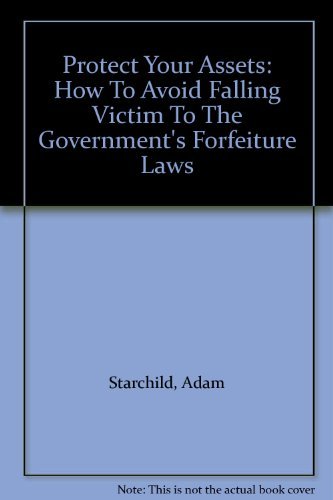 9780873649063: Protect Your Assets: How to Avoid Falling Victim to the Government's Forfeiture Laws