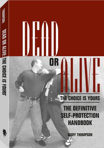 Dead Or Alive: The Choice Is Yours: The Definitive Self-Protection Handbook - Thompson, Geoff