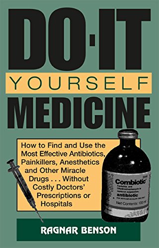 Imagen de archivo de Do-It-Yourself Medicine: How to Find and Use the Most Effective Antibiotics, Painkillers, Anesthetics and Other Miracle Drugs. Without Costly Doctors' Prescriptions or Hospitals a la venta por Isle of Books