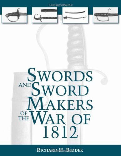 Beispielbild fr Swords And Sword Makers Of The War Of 1812 zum Verkauf von Nine Lives Antiques