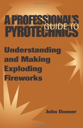 A Professional^s Guide To Pyrotechnics: Understanding And Making Exploding Fireworks