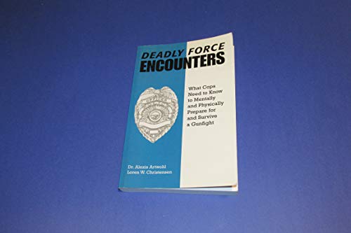 Deadly Force Encounters: What C0PS Need to Know to Mentally and Physically Prepare for and Survive a Gunfight (9780873649353) by Alexis Artwohl; Loren W. Christensen