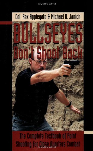 Imagen de archivo de Bullseyes Don't Shoot Back! : The Complete Textbook of Point Shooting for Close Quarters Combat a la venta por Better World Books: West