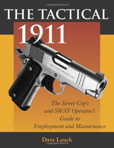 9780873649858: The Tactical 1911: The Street Cop's and Swat Operator's Guide to Employment and Maintenance