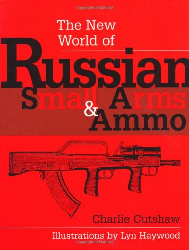 The New World of Russian Small Arms and Ammo - Cutshaw, Charlie