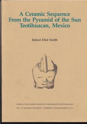 A Ceramic Sequence from the Pyramid of the Sun, Teotihuacan, Mexico (Papers of the Peabody Museum of Archaeology & Ethnology) (9780873652018) by Smith, Robert Eliot