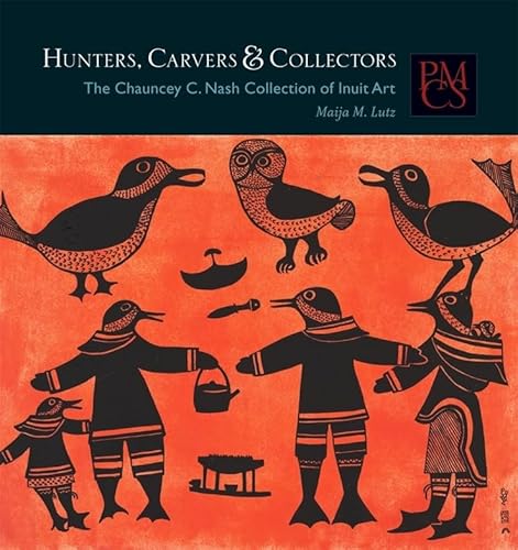 Beispielbild fr Hunters, Carvers, and Collectors: The Chauncey C. Nash Collection of Inuit Art zum Verkauf von THE SAINT BOOKSTORE