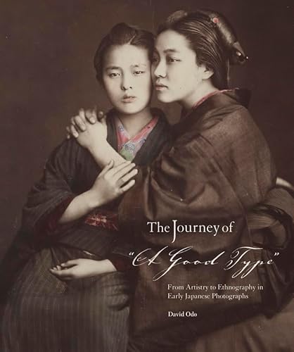 Beispielbild fr The Journey of a Good Type : From Artistry to Ethnography in Early Japanese Photographs zum Verkauf von Better World Books