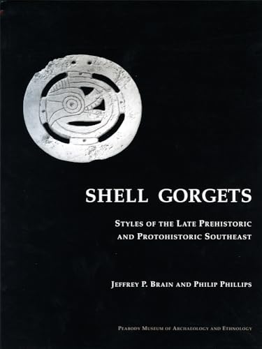 Shell Gorgets: Styles of the Late Prehistoric and Protohistoric Southeast (Peabody Museum) (9780873658126) by Brain, Jeffrey P.; Phillips, Philip