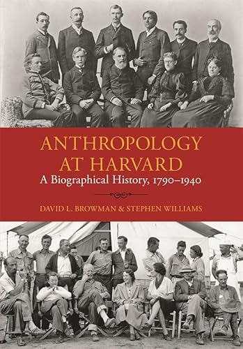 ANTHROPOLOGY AT HARVARD: A BIOGRAPHICAL HISTORY, 1790-1940. Peabody Museum Monographs