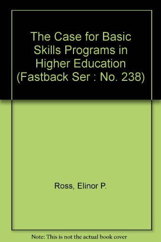 The Case for Basic Skills Programs in Higher Education (Fastback Ser: No. 238) (9780873672382) by Ross, Elinor P.; Roe, Betty D.