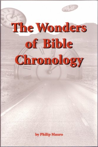 Wonders of Bible Chronology - from the Creation of Adam to the Resurrection of Jesus Christ (9780873770606) by Philip Mauro